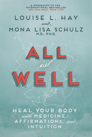 All is Well: Heal Your Body with Medicine, Affirmation and Intuition by Louise L. Hay, Mona Lisa Schulz