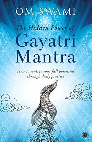 The Hidden Power of Gayatri Mantra: How to realize your full potential through daily practice by Om Swami