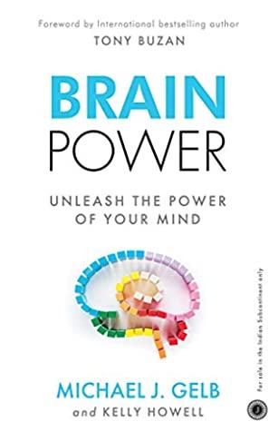 Brain Power: Unleash The Power Of Your Mind by Kelly Howell Michael Gelb