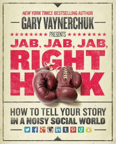 Jab, Jab, Jab, Right Hook: How to Tell Your Story in a Noisy Social World (HB) by Gary Vaynerchuk