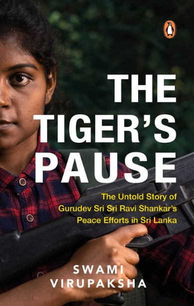 The Tiger's Pause: The Untold Story of Gurudev Sri Sri Ravi Shankar’s Peace Efforts in Sri Lanka by Swami Virupaksha