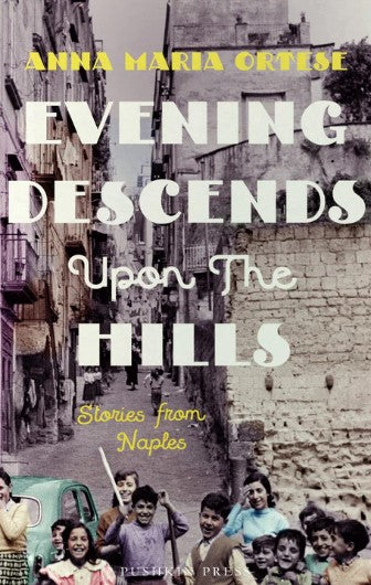 Evening Descends Upon The Hills (Stories from Naples) by Anna Maria Ortese, Ann Goldstein (Translator), Jenny McPhee (Translator)