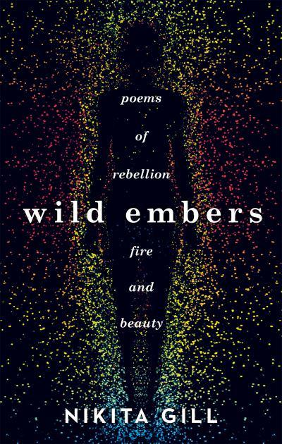Wild Embers: Poems of Rebellion, Fire and Beauty by Nikita Gill