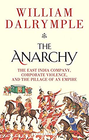 The Anarchy: The East India Company, Corporate Violence, and the Pillage of an Empire (HB) by William Dalrymple