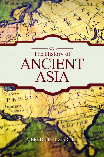 The History of Ancient Asia by Meredith MacArdle
