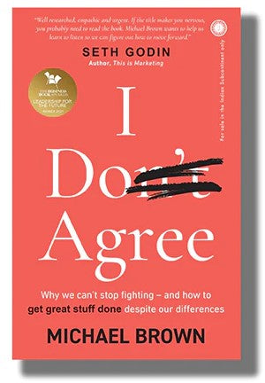 I Don't Agree: Why We Can't Stop Fighting - And How to Get Great Stuff Done Despite Our Differences by Michael Brown