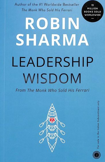 Leadership Wisdom From The Monk Who Sold His Ferrari by Robin S. Sharma