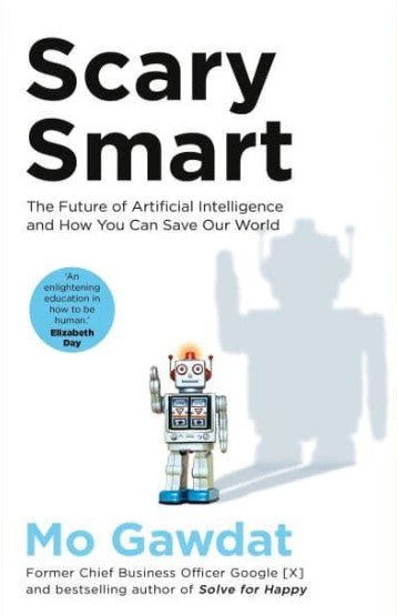 Scary Smart: The Future of Artificial Intelligence and How You Can Save Our World by Mo Gawdat