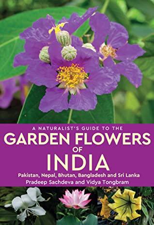 A Naturalist’s Guide to the Garden Flowers of India by Pradeep Sachdeva and Vidya Tongbram