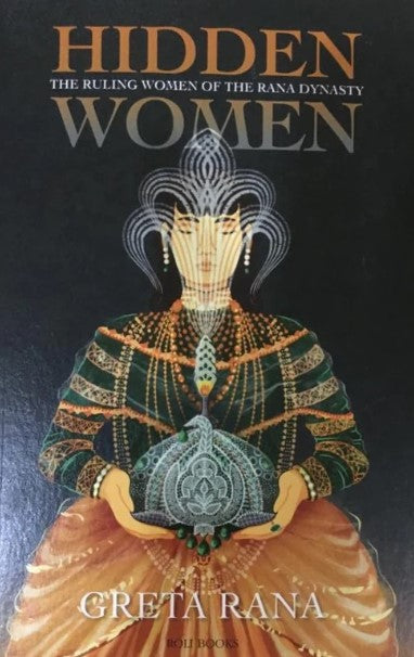 Hidden Women: The Ruling Women Of The Rana Dynasty by Greta Rana