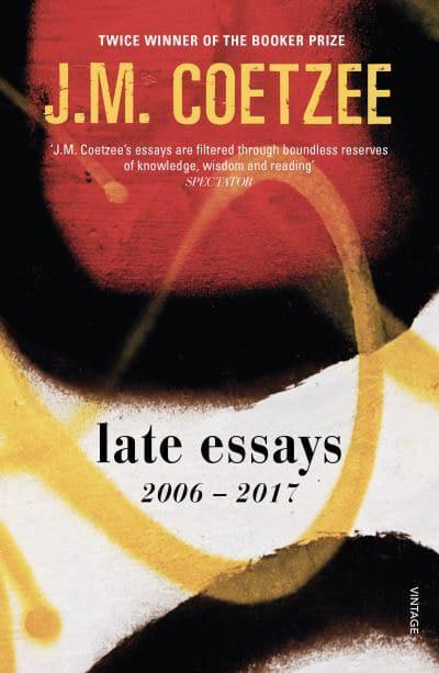 Late Essays 2006-2017 by J. M. Coetzee