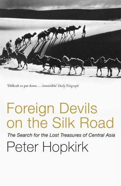 Foreign Devils on the Silk Road: The Search for the Lost Treasures of Central Asia by Peter Hopkirk