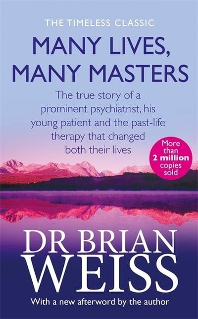 Many Lives, Many Masters: The True Story of a Prominent Psychiatrist, His Young Patient and The Past Life Therapy That Changed Both of Their Lives by Brian L. Weiss