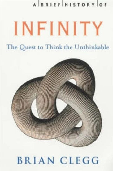 A Brief History of Infinity: The Quest to Think the Unthinkable by Brian Clegg