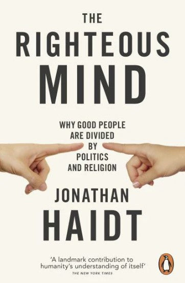 The Righteous Mind: Why Good People are Divided by Politics and Religion by Jonathan Haidt
