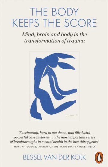 The Body Keeps the Score: Mind, Brain and Body in the Transformation of Trauma by Bessel van der Kolk