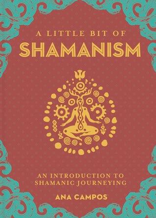 A Little Bit of Shamanism: An Introduction to Shamanic Journeying (HB) by Ana Campos