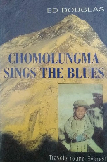 Chomolungma Sings the Blues: Travels Round Everest by Ed Douglas