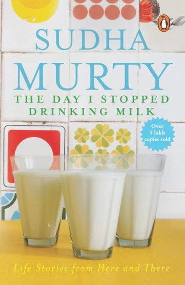 The Day I Stopped Drinking Milk: Life Lessons From Here And There by Sudha Murty