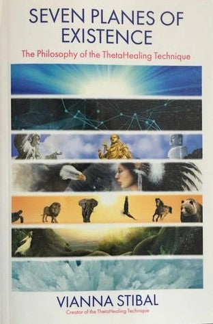 Seven Planes of Existence: The Philosophy of the Theta Healing Technique by Vianna Stibal
