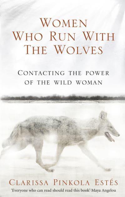 Women Who Run With The Wolves: Contacting the Power of the Wild Woman by Clarissa Pinkola Estés