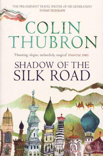 Shadow of the Silk Road by Colin Thubron