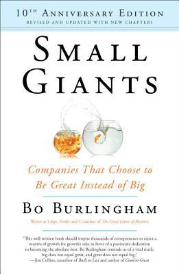 Small Giants: Companies That Choose to Be Great Instead of Big by Bo Burlingham