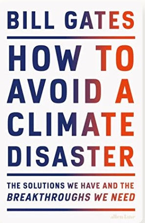 How to Avoid a Climate Disaster: The Solutions We Have and the Breakthroughs We Need by Bill Gates