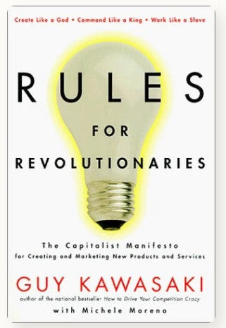 Rules For Revolutionaries: The Capitalist Manifesto for Creating and Marketing New Products and Services by Guy Kawasaki, Michele Moreno