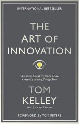 The Art of Innovation: Lessons in Creativity from IDEO, America's Leading Design Firm by Tom Kelley, Jonathan Littman