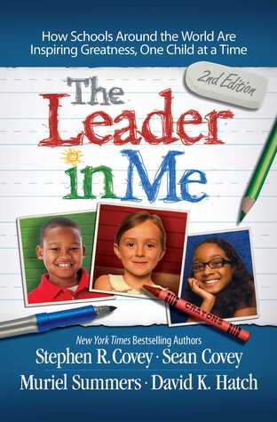 The Leader in Me: How Schools and Parents Around the World Are Inspiring Greatness, One Child At a Time by Stephen R. Covey