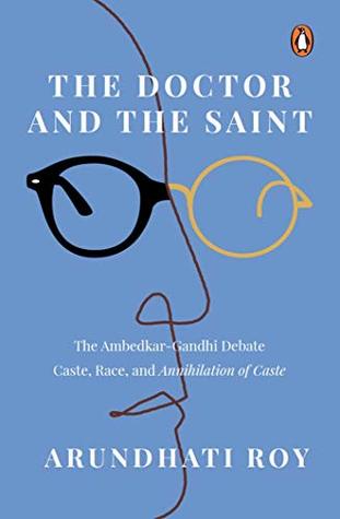 The Doctor and The Saint: The Ambedkar–Gandhi Debate: Caste, Race, and Annihilation of Caste by Arundhati Roy