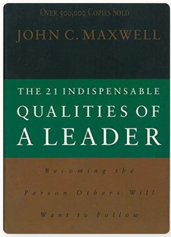 The 21 Indispensable Qualities of a Leader Becoming the Person Others Will Want to Follow by John C. Maxwell