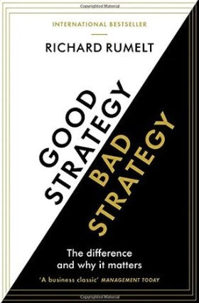 Good Strategy/Bad Strategy: The difference and why it matters by Richard P. Rumelt