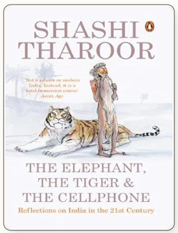 The Elephant, the Tiger, and the Cell Phone: Reflections on India in the 21st Century by Shashi Tharoor