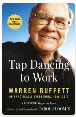 Tap Dancing to Work: Warren Buffett on Practically Everything, 1966-2012 by Carol J. Loomis