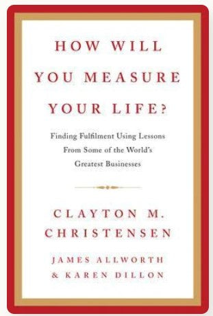How Will You Measure Your Life? by Clayton M. Christensen