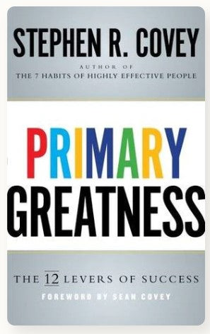Primary Greatness: The 12 Levers of Success by Stephen R. Covey