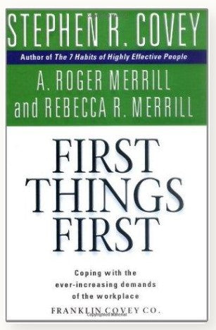 First Things First: Coping with the ever-increasing demands of the workplace by R. Stephen Covey