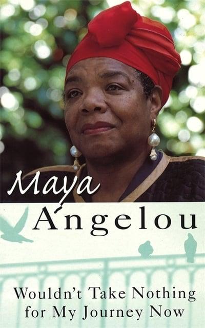 Wouldn't Take Nothing for My Journey Now By Maya Angelou