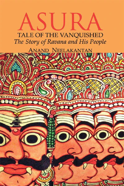 Asura: Tale Of The Vanquished, The Story of Ravana and His People By Anand Neelakantan