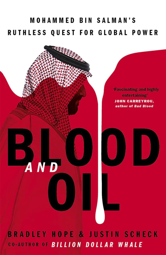 Blood and Oil: Mohammed bin Salman's Ruthless Quest for Global Power By Bradley Hope, Justin Scheck