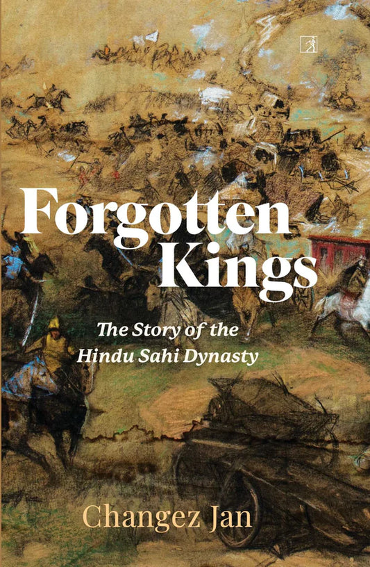 Forgotten Kings: The Story of the Hindu Sahi Dynasty By Changez Jan