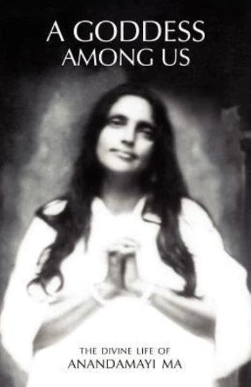 A Goddess Among Us: The Divine Life Of Anandamayi Ma by Mangalananda