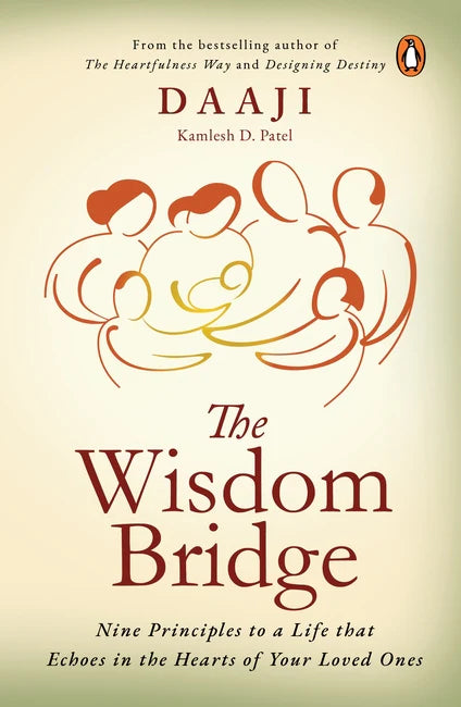 The Wisdom Bridge Nine Principles to a Life that Echoes in the Hearts of Your Loved Ones By Kamlesh D. Patel