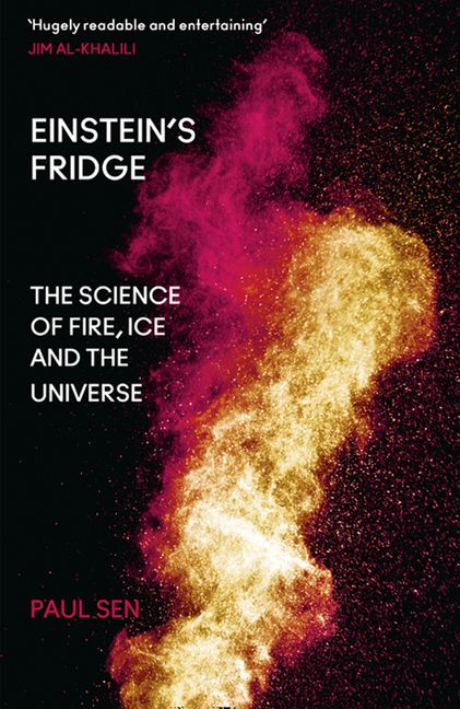 Einstein's Fridge: The Science of Fire, Ice and the Universe By Paul Sen