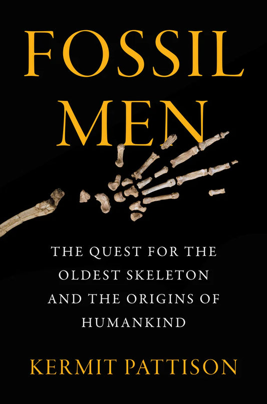 Fossil Men: The Quest for the Oldest Skeleton and the Origins of Humankind By Kermit Pattison