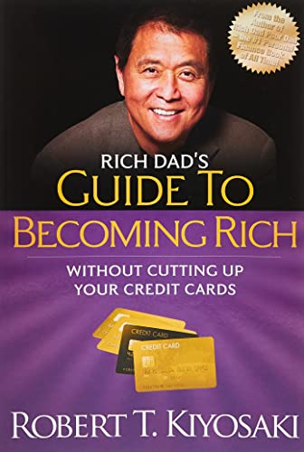 Rich Dad's Guide to Becoming Rich Without Cutting Up Your Credit Cards By Robert T. Kiyosaki