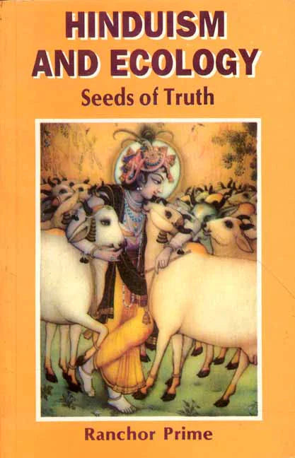 Hinduism and Ecology: Seeds of Truth By Ranchor Prime