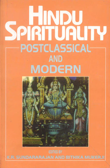 Hindu Spirituality (Vol. 2): Postclassical and Modern By K. R. Sundararajan, Bithika Mukerji